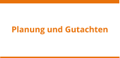 Planung und Gutachten